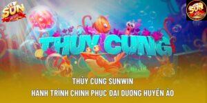 Thủy Cung Sunwin – Hành Trình Chinh Phục Đại Dương Huyền Ảo 
