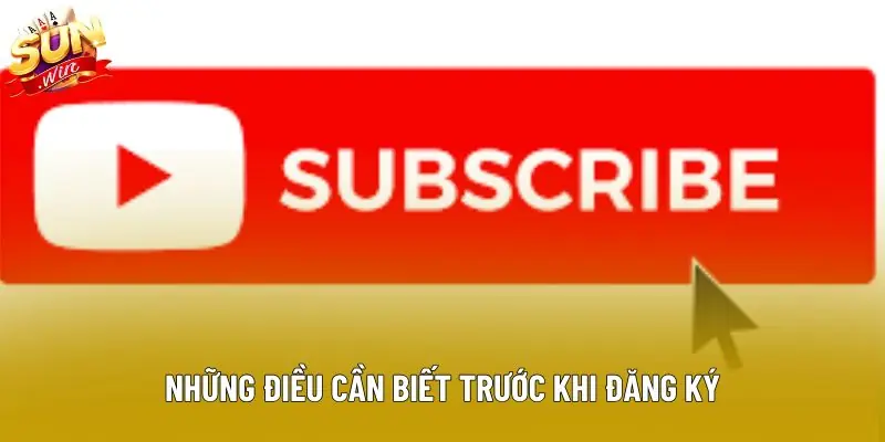 Những điều cần biết trước khi đăng ký Những điều cần biết trước khi đăng ký
