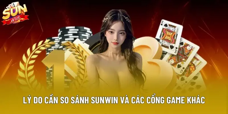 Lý do cần so sánh Sunwin và các cổng game khác