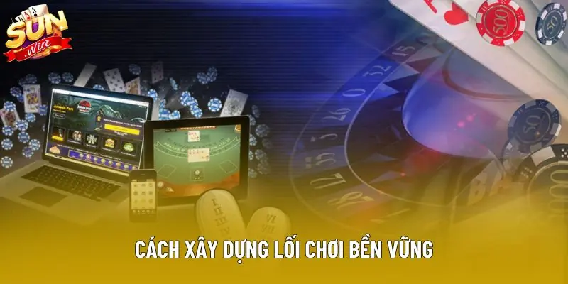 Cách xây dựng lối chơi bền vững