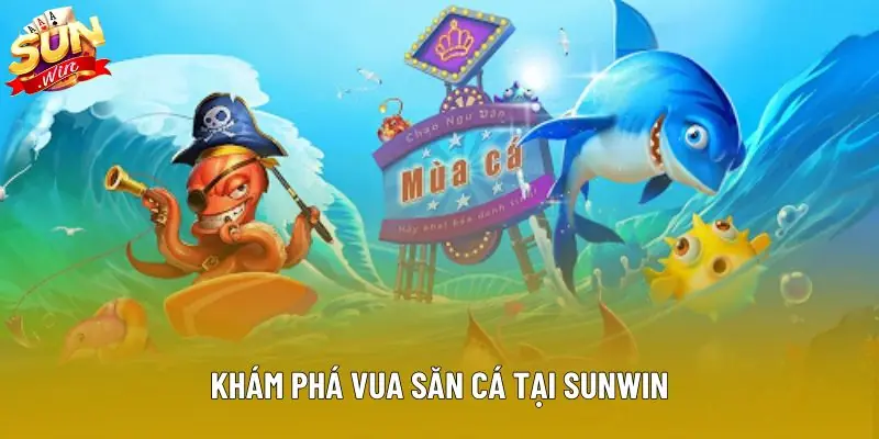 Khám phá vua săn cá tại Sunwin