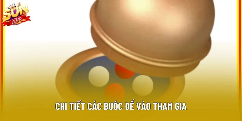 Chi tiết các bước để vào tham gia Chi tiết các bước để vào tham gia