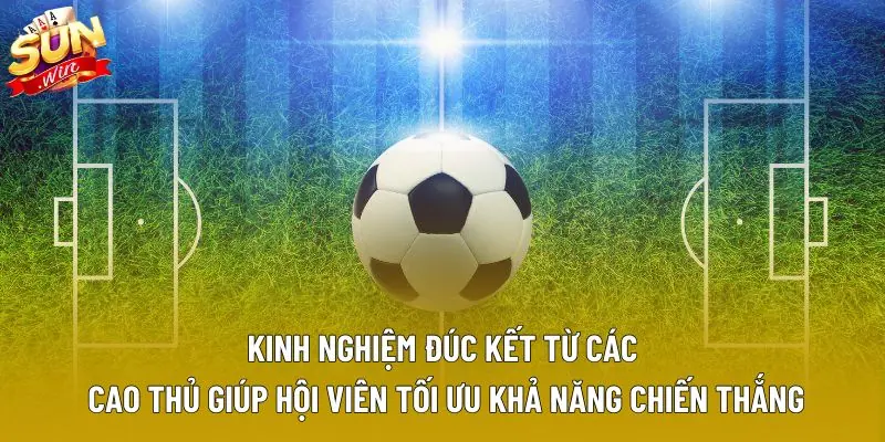Kinh nghiệm đúc kết từ các cao thủ giúp hội viên tối ưu khả năng chiến thắng Kinh nghiệm đúc kết từ các cao thủ giúp hội viên tối ưu khả năng chiến thắng