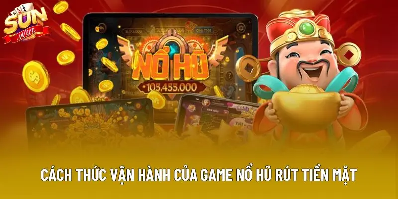 Cách thức vận hành của game nổ hũ rút tiền mặt Cách thức vận hành của game nổ hũ rút tiền mặt