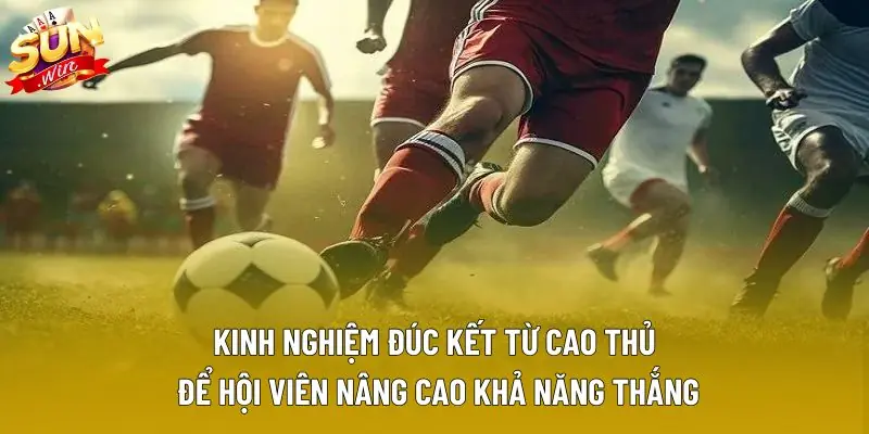 Kinh nghiệm đúc kết từ cao thủ để hội viên nâng cao khả năng thắng