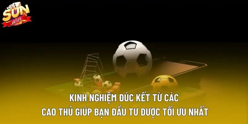 Kinh nghiệm đúc kết từ các cao thủ giúp bạn đầu tư được tối ưu nhất Kinh nghiệm đúc kết từ các cao thủ giúp bạn đầu tư được tối ưu nhất