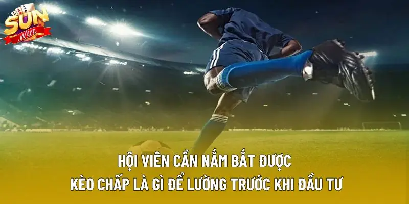 Hội viên cần nắm bắt được kèo chấp là gì để lường trước khi đầu tư Hội viên cần nắm bắt được kèo chấp là gì để lường trước khi đầu tư