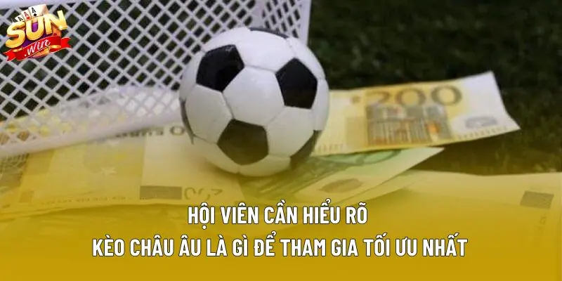 Hội viên cần hiểu rõ kèo châu Âu là gì để tham gia tối ưu nhất