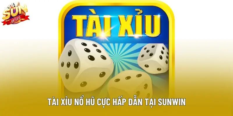 Tài xỉu nổ hũ cực hấp dẫn tại Sunwin Tài xỉu nổ hũ cực hấp dẫn tại Sunwin